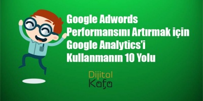 Google Adwords Performansını Artırmak için Google Analytics’i Kullanmanın 10 Yolu