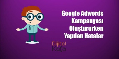 Google Adwords Kampanyası Oluştururken Yapılan Hatalar